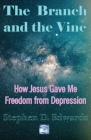 The Branch and the Vine: How Jesus Gave Me Freedom from Depression By Stephen D. Edwards Cover Image