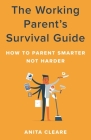 The Working Parent's Survival Guide: How to Parent Smarter Not Harder By Anita Cleare Cover Image