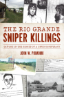 The Rio Grande Sniper Killings: Caught in the Sights of a Drug Conspiracy (True Crime) By John Primomo Cover Image