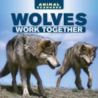 Wolves Work Together (Animal Teamwork) By Mike Scout Cover Image
