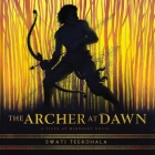 The Archer at Dawn Lib/E By Swati Teerdhala, Sneha Mathan (Read by) Cover Image