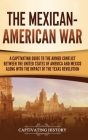The Mexican-American War: A Captivating Guide to the Armed Conflict between the United States of America and Mexico along with the Impact of the By Captivating History Cover Image