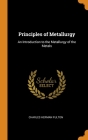 Principles of Metallurgy: An Introduction to the Metallurgy of the Metals Cover Image