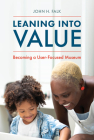 Leaning Into Value: Becoming a User-Focused Museum (American Alliance of Museums) By John H. Falk Cover Image