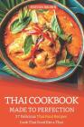 Thai Cookbook Made to Perfection: 27 Delicious Thai Food Recipes - Cook Thai Food Like a Thai Cover Image