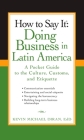 How to Say It: Doing Business in Latin America: A Pocket Guide to the Culture, Customs and Etiquette Cover Image