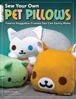 Sew Your Own Pet Pillows: Twelve Huggable Friends You Can Easily Make (Design Originals #3466) By Choly Knight Cover Image