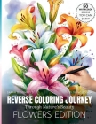 Reverse coloring Journey Through Nature's Beauty: Coloring in Reverse: Watercolor plants Patterns and Soothing Pages Featuring flowers, rose, Anti-Str Cover Image