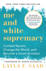 Me and White Supremacy: Combat Racism, Change the World, and Become a Good Ancestor By Layla Saad, Robin DiAngelo (Foreword by) Cover Image