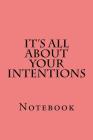 It's All About Your Intentions: Notebook Cover Image