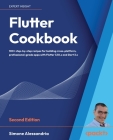 Flutter Cookbook - Second Edition: 100+ real-world recipes to build cross-platform applications with Flutter 3.x powered by Dart 3 (alpha) By Simone Alessandria Cover Image