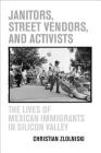 Janitors, Street Vendors, and Activists: The Lives of Mexican Immigrants in Silicon Valley By Christian Zlolniski Cover Image
