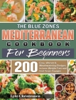The Blue Zones Mediterranean Diet Cookbook for Beginners: 200 Easy, Vibrant & Mouthwatering Recipes to Lose Weight Fast and Feel Years Younger Cover Image