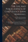 The Life And Public Service Of Chief Justice John Marshall: An Address Delivered By Invitation Of The Tennessee Bar Association In The Hall Of The Ten By Horace Harmon Lurton, Tennessee Bar Association (Created by) Cover Image