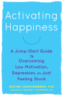 Activating Happiness: A Jump-Start Guide to Overcoming Low Motivation, Depression, or Just Feeling Stuck Cover Image