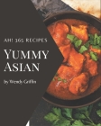 Ah! 365 Yummy Asian Recipes: A Timeless Yummy Asian Cookbook By Wendy Griffin Cover Image