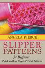 Slipper Patterns For Beginners: Quick and Easy Slipper Crochet Patterns By Angela Pierce Cover Image