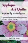 Appliqué Art Quilts Inspired by Stained Glass: A contemporary variation on stained glass quilt technique - without bias tape. Cover Image