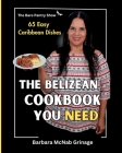 The Belizean Cookbook You Need: 65 Easy Caribbean Dishes Cover Image