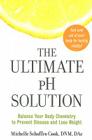 The Ultimate pH Solution: Balance Your Body Chemistry to Prevent Disease and Lose Weight By Dr. Michelle Schoffro Cook Cover Image