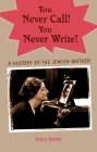 You Never Call! You Never Write!: A History of the Jewish Mother Cover Image