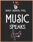 When Words Fail Music Speaks: Wide Staff Manuscript Paper Notebook For Kids, men and women. Music Notebook 12 Staves Per Page (8
