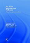 The Public Administration Profession: Policy, Management, and Ethics By Bradley S. Chilton, Stephen M. King, Viviane E. Foyou Cover Image