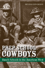 Prep School Cowboys: Ranch Schools in the American West By Melissa Bingmann Cover Image