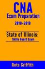 CNA Exam Preparation 2018-2019: State of ILLINOIS Skills board Exam: CNA Exam Review By Rets Griffith Cover Image