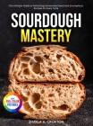 Sourdough Mastery: The Ultimate Guide to Perfecting Homemade Bread and Scrumptious Recipes for Every Taste Full Color Edition By Shayla A. Croxton Cover Image