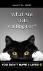 What Are You Waiting For?: You Don't Have 9 Lives! (Gifts for Cat Lovers, Funny Cat Books for Cat Lovers) By Nancy M. West Cover Image