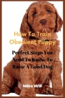 How To Train Obedient Puppy: Perfect Steps You Need To Know To Raise A Good Dog By Mike Will Cover Image