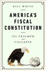 America's Fiscal Constitution: Its Triumph and Collapse By Bill White Cover Image