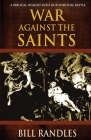 War Against the Saints: A Biblical Insight Into Our Spiritual Battle By Bill Randles Cover Image
