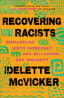 Recovering Racists: Dismantling White Supremacy and Reclaiming Our Humanity By Idelette McVicker, Lisa Sharon Harper (Foreword by) Cover Image