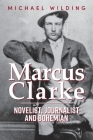 Marcus Clarke: Novelist, Journalist and Bohemian By Michael Wilding Cover Image
