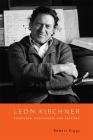 Leon Kirchner: Composer, Performer, and Teacher (Eastman Studies in Music #78) By Robert Riggs Cover Image