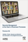 Records Management at the Heart of Business Processes: Validate, Protect, Operate and Maintain the Information in the Digital Environment Cover Image
