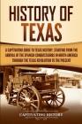 History of Texas: A Captivating Guide to Texas History, Starting from the Arrival of the Spanish Conquistadors in North America through By Captivating History Cover Image