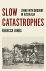 Slow Catastrophes: Living with Drought in Australia (Australian History) Cover Image