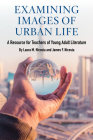 Examining Images of Urban Life: A Resource for Teachers of Young Adult Literature By Laura M. Nicosia, James F. Nicosia Cover Image