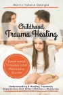 Childhood Trauma Healing: Understanding & Healing Traumatic Experiences that Affect Children's Wellbeing (Emotional Trauma and Recovery Guide) By Marvin Valerie Georgia Cover Image