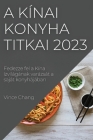 A kínai konyha titkai 2023: Fedezze fel a Kína ízvilágának varázsát a saját konyhájában By Vince Chang Cover Image