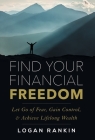 Find Your Financial Freedom: Let Go of Fear, Gain Control, & Achieve Lifelong Wealth By Logan Rankin Cover Image