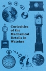 Curiosities of the Mechanical Details in Watches By Anon Cover Image