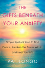 The Gifts Beneath Your Anxiety: A Guide to Finding Inner Peace for Sensitive People By Pat Longo Cover Image