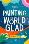 Painting the World Glad: Fun-tastic Poems By Jeff Holder (Foreword by), Rod Butler Cover Image