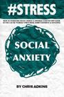 #stress: How To Overcome Social Anxiety And Shyness: A Step By Step Guide So You Can Be Yourself While Being More Confident And By Chris Adkins Cover Image