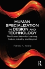 Human Specialization in Design and Technology: The Current Wave for Learning, Culture, Industry, and Beyond By Patricia a. Young Cover Image