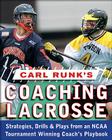 Carl Runk's Coaching Lacrosse: Strategies, Drills, & Plays from an NCAA Tournament Winning Coach's Playbook Cover Image